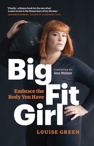 Big Fit Girl Embrace The Body You Have Louise Green Jessica Weiner