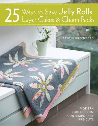 25 Ways To Sew Jelly Rolls Layer Cakes And Charm Packs Brioni Greenberg