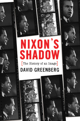 Nixons Shadow The History Of An Image 1st Edition David Greenberg