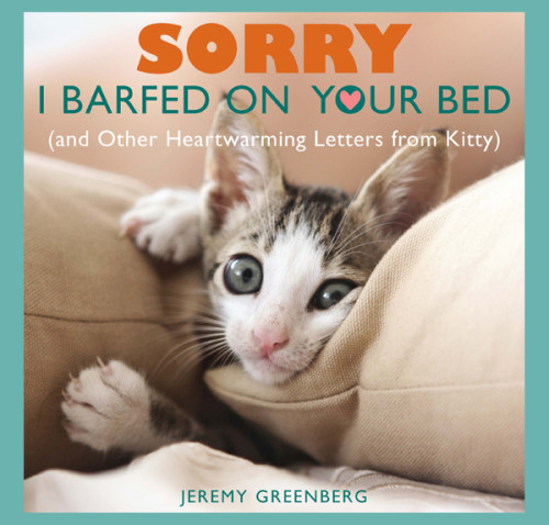 Sorry I Barfed On Your Bed And Other Heartwarming Letters From Kitty Jeremy Greenberg