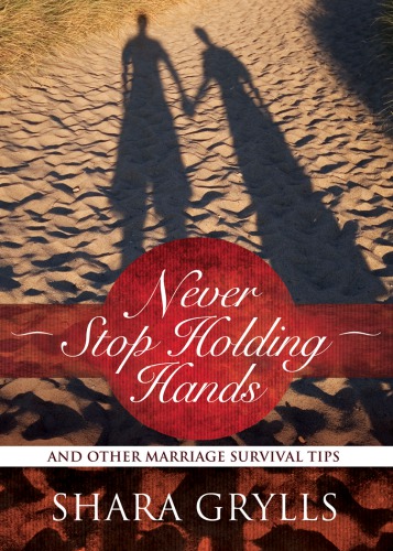 Never Stop Holding Hands And Other Marriage Survival Tips 1st North American Ed Grylls