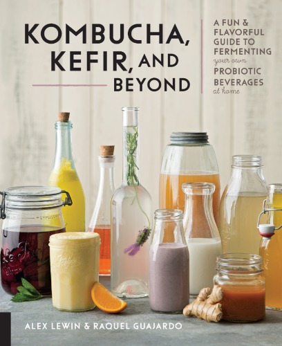 Kombucha Kefir And Beyond A Fun And Flavorful Guide To Fermenting Your Own Probiotic Beverages At Home Raquel Guajardo