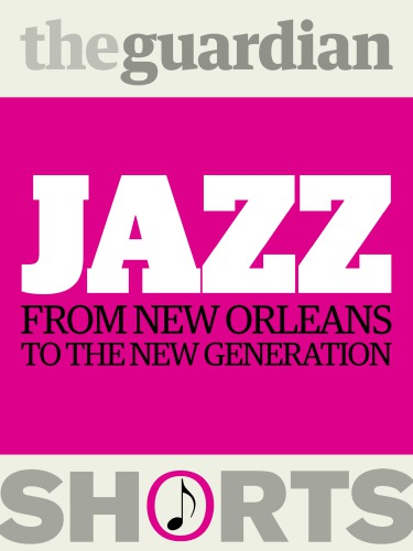 Jazz From New Orleans To The New Generation Guardian Booksnelsson