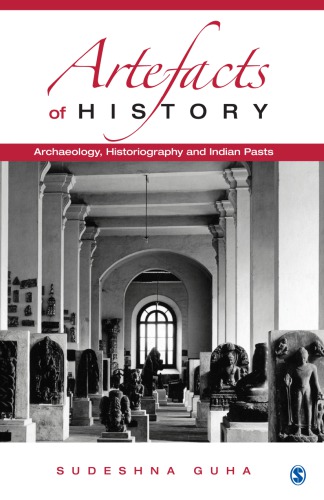 Artefacts Of History Archaeology Historiography And Indian Pasts Guha