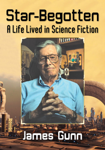 Starbegotten A Life Lived In Science Fiction Gunn James E