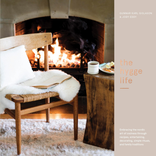 The Hygge Life Embracing The Nordic Art Of Coziness Through Recipes Entertaining Decorating Simple Rituals And Family Traditions First Edition Gunnar Karl Gslasonjody Eddy