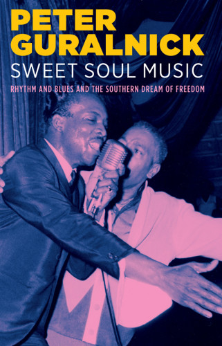Sweet Soul Music Rhythm And Blues And The Southern Dream Of Freedom Guralnick
