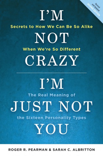Im Not Crazy Im Just Not You The Real Meaning Of The Sixteen Personality Types 2nd Roger Pearman