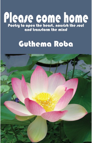 Please Come Home Poetry To Open The Heart Nourish The Soul And Transform The Mind Guthema Roba
