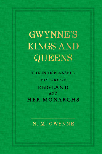 Gwynnes Kings And Queens The Indispensable History Of England And Her Monarchs Gwynne