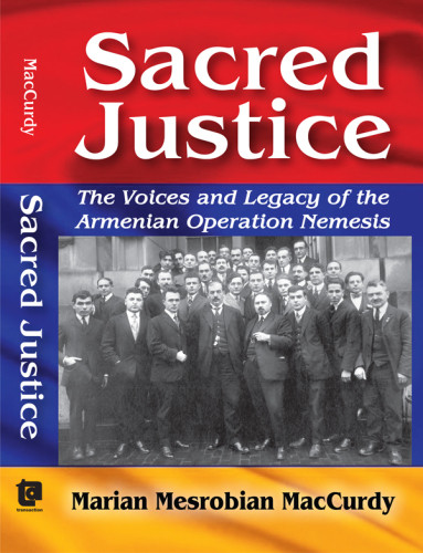 Sacred Justice The Voices And Legacy Of The Armenian Operation Nemesis Hh Dashnaktsutiwnmarian Mesrobian Maccurdy