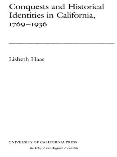 Conquests And Historical Identities In California 17691936 6th Print Haas