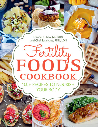 Fertility Foods 100 Recipes To Nourish Your Body While Trying To Conceive Elizabeth Shaw Sara Haas