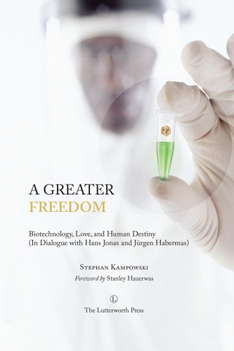 A Greater Freedom Biotechnology Love And Human Destiny In Dialogue With Hans Jonas And Jrgen Habermas Habermas