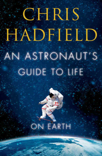 An Astronauts Guide To Life On Earth Hadfield Chris