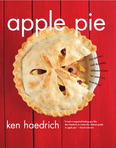 Apple Pie Perfect 100 Delicious And Decidedly Different Recipes For Americas Favorite Pie Ken Haedrich