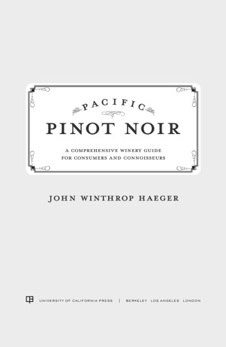 Pacific Pinot Noir A Comprehensive Winery Guide For Consumers And Connoisseurs First Haeger