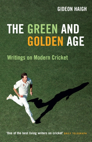 The Green Golden Age Writings On Cricket Haigh Gideon