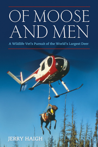 Of Moose And Men A Wildlife Vets Pursuit Of The Worlds Largest Deer Haigh