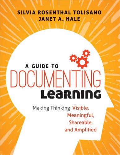 A Guide To Documenting Learning Making Thinking Visible Meaningful Shareable And Amplified Silvia Rosenthal Tolisano