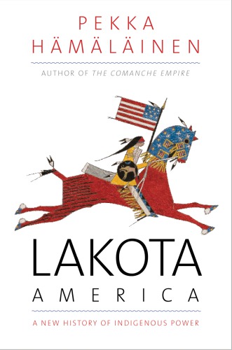Lakota America A New History Of Indigenous Power Pekka Hmlinen