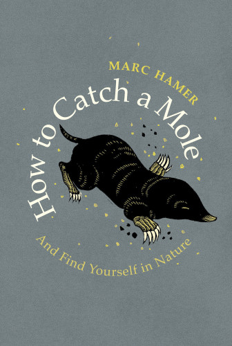 How To Catch A Mole And Find Yourself In Nature Hamer Marcmclaren