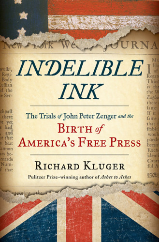 Indelible Ink The Trials Of John Peter Zenger And The Birth Of Americas Free Press First Edition Richard Kluger