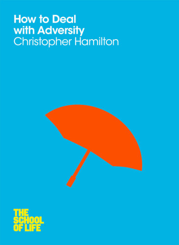 How To Deal With Adversity Christopher Hamilton The School Of Life
