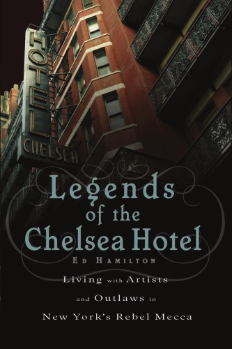 Legends Of The Chelsea Hotel Living With Artists And Outlaws In New Yorks Rebel Mecca Hamilton