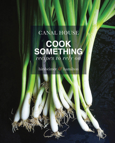 Canal House Cook Something Recipes To Rely On Christopher Hirsheimer Melissa Hamilton