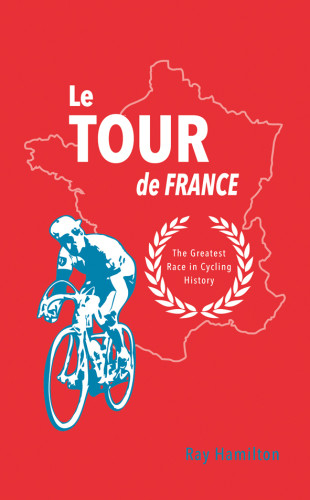 Le Tour De France The Greatest Race In Cycling History Hamilton