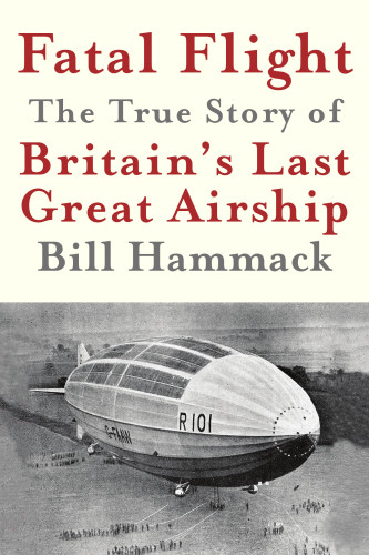 Fatal Flight The True Story Of Britains Last Great Airship 1st Edition Version 10 Hammack