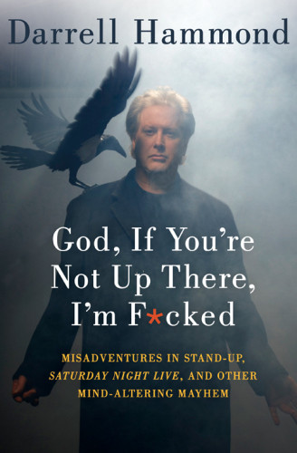 God If Youre Not Up There Im Fcked Tales Of Standup Saturday Night Live And Other Mindaltering Mayhem 1st Ed Hammond