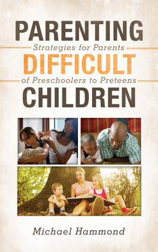 Parenting Difficult Children Strategies For Parents Of Preschoolers To Preteens Hammond