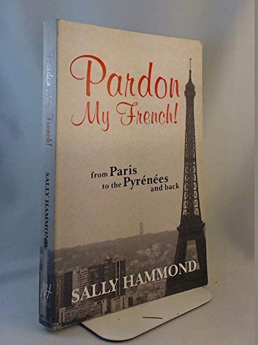 Pardon My French From Paris To The Pyrenees And Back New Title Sally Hammond