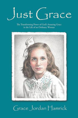 Just Grace The Transforming Power Of Gods Amazing Grace In The Life Of An Ordinary Wo Hamrick