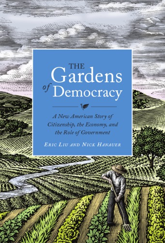 The Gardens Of Democracy A New American Story Of Citizenship The Economy And The Role Of Government Hanauer