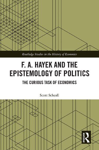 F A Hayek And The Epistemology Of Politics The Curious Task Of Economics Scott Scheall