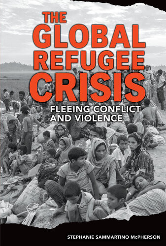 The Global Refugee Crisis Fleeing Conflict And Violence Stephanie Sammartino Mcpherson