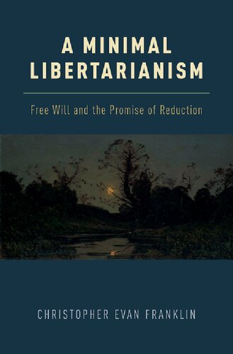 A Minimal Libertarianism Free Will And The Promise Of Reduction Christopher Evan Franklin