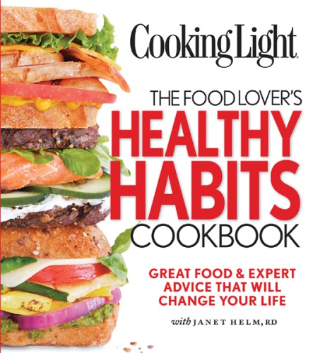 Cooking Light The Food Lovers Healthy Habits Cookbook Great Food Expert Advice That Will Change Your Life Janet Helm