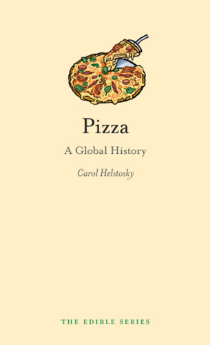 Pizza A Global History Illustrated Edition Helstosky Carol