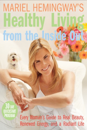 Mariel Hemingways Healthy Living From The Inside Out Every Womans Guide To Real Beauty Renewed Energy And A Radiant Life Hemingway
