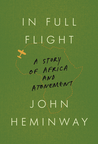 In Full Flight A Story Of Africa And Atonement Heminway John Hylanspoerry