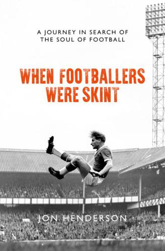 When Footballers Were Skint A Journey In Search Of The Soul Of Football Henderson