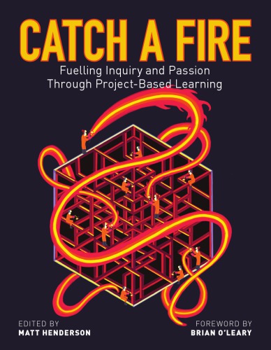Catch A Fire Fuelling Inquiry And Passion Through Projectbased Learning Henderson