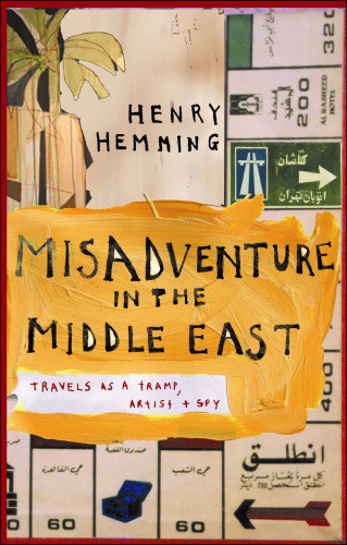 Misadventure In The Middle East Travels As A Tramp Artist And Spy Henry Hemming