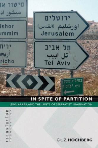 In Spite Of Partition Jews Arabs And The Limits Of Separatist Imagination Hochberg