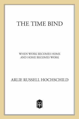 The Time Bind When Work Becomes Home And Home Becomes Work Hochschild