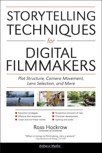 Storytelling Techniques For Digital Filmmakers Plot Structure Camera Movement Lens Selection And More Ross Hockrow